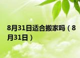 8月31日适合搬家吗（8月31日）