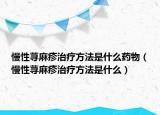 慢性荨麻疹治疗方法是什么药物（慢性荨麻疹治疗方法是什么）