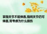 掌指关节不能伸直,指间关节仍可伸直,常考虑为什么损伤