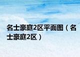名士豪庭2区平面图（名士豪庭2区）