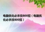 电脑优化必杀技800招（电脑优化必杀技800招）