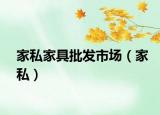 家私家具批发市场（家私）