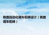 铁路自动化调车驼峰设计（铁路调车驼峰）