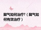 脚气如何治疗?（脚气如何有效治疗）