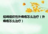 结缔组织性外痔疮怎么治疗（外痔疮怎么治疗）