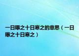 一日曝之十日寒之的意思（一日曝之十日寒之）