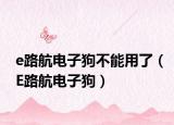 e路航电子狗不能用了（E路航电子狗）