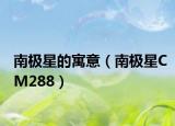 南极星的寓意（南极星CM288）