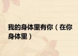 我的身体里有你（在你身体里）