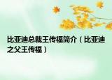 比亚迪总裁王传福简介（比亚迪之父王传福）