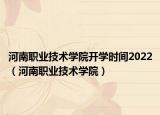 河南职业技术学院开学时间2022（河南职业技术学院）