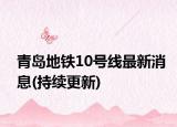 青岛地铁10号线最新消息(持续更新)