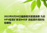 2022年8月30日最新相关报道消息 九价HPV疫苗扩龄至945岁 该疫苗作用好处有哪些