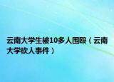 云南大学生被10多人围殴（云南大学砍人事件）