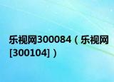 乐视网300084（乐视网[300104]）
