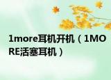 1more耳机开机（1MORE活塞耳机）