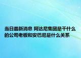 当日最新消息 阿达尼集团是干什么的公司老板和安巴尼是什么关系