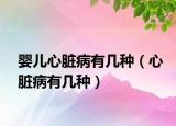 婴儿心脏病有几种（心脏病有几种）
