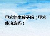 甲亢能生孩子吗（甲亢能治愈吗）