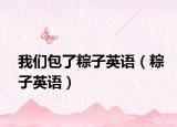 我们包了粽子英语（粽子英语）