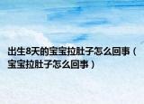 出生8天的宝宝拉肚子怎么回事（宝宝拉肚子怎么回事）