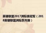 英雄联盟2017洲际赛冠军（2018英雄联盟洲际系列赛）