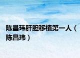 陈昌玮肝胆移植第一人（陈昌玮）