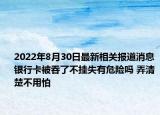 2022年8月30日最新相关报道消息 银行卡被吞了不挂失有危险吗 弄清楚不用怕