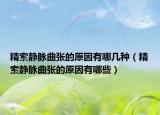 精索静脉曲张的原因有哪几种（精索静脉曲张的原因有哪些）