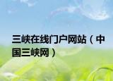 三峡在线门户网站（中国三峡网）