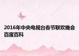 2016年中央电视台春节联欢晚会百度百科