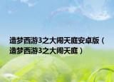 造梦西游3之大闹天庭安卓版（造梦西游3之大闹天庭）