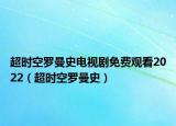 超时空罗曼史电视剧免费观看2022（超时空罗曼史）