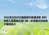 2022年8月30日最新相关报道消息 农村有房人恭喜相关部门统一处理事关你的房子值得高兴