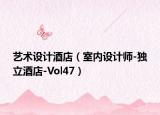 艺术设计酒店（室内设计师-独立酒店-Vol47）