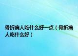骨折病人吃什么好一点（骨折病人吃什么好）