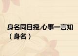 身名同日授,心事一言知（身名）