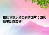 国庆节快乐动态表情图片（国庆搞笑动态表情）