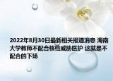 2022年8月30日最新相关报道消息 海南大学教师不配合核检威胁医护 这就是不配合的下场