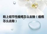 脸上结节性痤疮怎么去除（痤疮怎么去除）