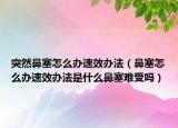 突然鼻塞怎么办速效办法（鼻塞怎么办速效办法是什么鼻塞难受吗）
