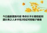 今日最新更新内容 寿命长不长看脸能知道长寿之人多半有2特征对照镜子看看