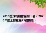 2019全球轮胎排名前十名（2020年度全球轮胎75强榜单）