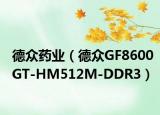 德众药业（德众GF8600GT-HM512M-DDR3）