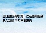 当日最新消息 第一次在借呗借钱多久到账 千万不要违约