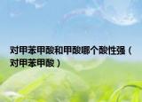 对甲苯甲酸和甲酸哪个酸性强（对甲苯甲酸）