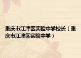 重庆市江津区实验中学校长（重庆市江津区实验中学）