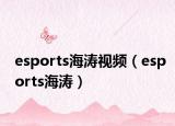 esports海涛视频（esports海涛）