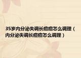 35岁内分泌失调长痘痘怎么调理（内分泌失调长痘痘怎么调理）