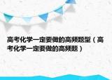 高考化学一定要做的高频题型（高考化学一定要做的高频题）